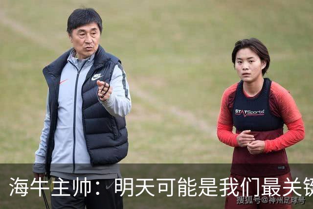 海牛主帅：明天可能是我们最关键的一场比赛，压力不是问题