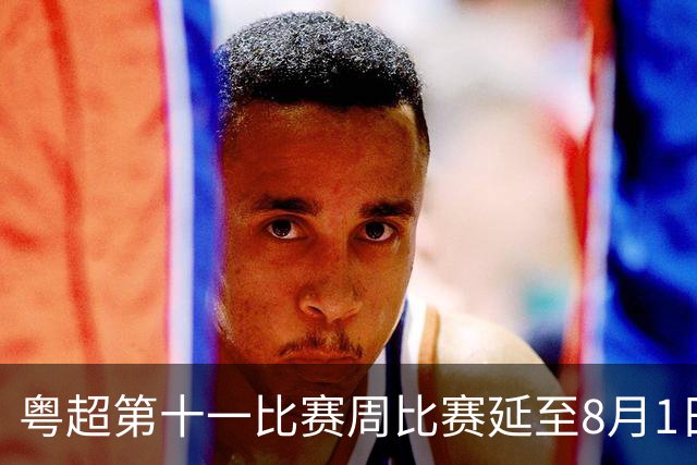 粤超第十一比赛周比赛延至8月1日进行