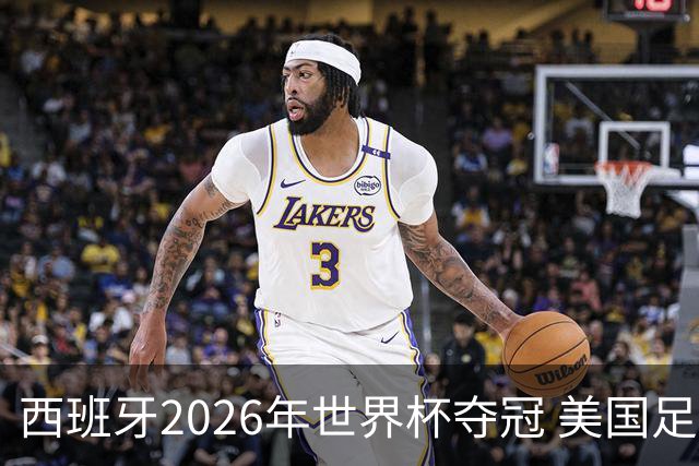 西班牙2026年世界杯夺冠 美国足球能从中学到什么？